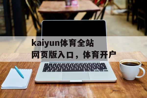 kaiyun体育全站网页版入口，体育开户